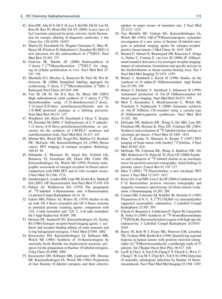6   PET Chemistry: Radiopharmaceuticals                                                                                        115

42. Kim DW, Ahn D S, Oh Y H, Lee S, Kil HS, Oh SJ, Lee SJ,              uptakes in target tissues of immature rats. J Nucl Med
    Kim JS, Ryu JS, Moon DH, Chi SY (2006) A new class of               25:1212 1221
    SN2 reactions catalyzed by protic solvents: facile ﬂuorina    56.   Van Brocklin HF, Carlson KE, Katzenellenbogen JA,
    tion for isotopic labeling of diagnostic molecules. J Am            Welch MJ (1993) 16b ([18F]Fluoro)estrogens: systematic
    Chem Soc 128:16394 16397                                            investigation of a new series of ﬂuorine 18 labeled estro
43. Martin SJ, Eisenbarth JA, Wagner Utermann U, Mier W,                gens as potential imaging agents for estrogen receptor
    Henze M, Pritzkow H, Haberkorn U, Eisenhut M (2002) A               positive breast tumors. J Med Chem 36: 1619 1629
    new precursor for the radiosynthesis of [18F]FLT. Nucl        57.   Benard F, Ahmed N, Beauregard JM, Rousseau J, Aliaga
    Med Biol 29:263 273                                                 A, Dubuc C, Croteau E, van Lier JE (2008) [F 18]ﬂuori
44. Grierson JR, Shields AF (2000) Radiosynthesis of                    nated estradiol derivatives for oestrogen receptor imaging:
    30 deoxy 30 [18F]ﬂuorothymidine: [18F]FLT for imag                  impact of substituents, formulation and speciﬁc activity on
    ing of cellular proliferation in vivo. Nucl Med Biol 27:            the biodistribution in breast tumour bearing mice. Eur J
    143 156                                                             Nucl Med Mol Imaging 35:1473 1479
45. Machulla H J, Blocher A, Kuntzsch M, Piert M, Wei R,          58.     ¨
                                                                        Romer J, Steinbach J, Kasch H (1996) Studies on the
    Grierson JR (2000) Simpliﬁed labeling approach for                  synthesis of 16 alpha [F 18]ﬂuoroestradiol. Appl Radiat
    synthesizing 30 deoxy 30 [18f]ﬂuorothymidine ([18f]ﬂt). J           Isot 47:395 399
    Radioanal Nucl Chem 243:843 846                               59.     ¨           ¨
                                                                        Romer J, Fuchtner F, Steinbach J, Johanssen B (1999)
46. Yun M, Oh SJ, Ha H J, Ryu JS, Moon DH (2003)                        Automated production of 16a [F 18]ﬂuoroestradiol for
    High radiochemical yield synthesis of 30 deoxy 30 [18F]             breast cancer imaging. Nucl Med Biol 26:473 479
    ﬂuorothymidine using (50 O dimethoxytrityl 20 deoxy           60.   Mori T, Kasamatsu S, Mosdzianowski C, Welch MJ,
    30 O nosyl b D threo pentofuranosyl)thymine and its                 Yonekura Y, Fujibayashi Y (2006) Automatic synthesis
    3 N BOC protected analogue as a labeling precursor.                 of 16a [F 18]ﬂuoro 17b estradiol using a cassette type
    Nucl Med Biol 30:151 157                                            [F 18]ﬂuorodeoxyglucose synthesizer. Nucl Med Biol
47. Windhorst AD, Klein PJ, Eisenbarth J, Oeser T, Kruijer              33:281 286
    PS, Eisenhut M (2008) 30 Sulfonylesters of 2, 50 anhydro      61.   DeGrado TR, Baldwin SW, Wang S, Orr MD, Liao RP,
    1 (2 deoxy b D threo pentofuranosyl)thymine as pre                  Friedman HS, Reiman R, Price DT, Coleman RE (2001)
    cursors for the synthesis of [18F]FLT: syntheses and                Synthesis and evaluation of 18F labeled choline analogs as
    radioﬂuorination trials. Nucl Med Biol 35:413 423                   oncologic pet tracers. J Nucl Med 42:1805 1814
48. Mintun MA, Welch MJ, Siegel BA, Mathias CJ, Brodack           62.   Hara T, Kosaka N, Shinoura N, Kondo T (1997) PET
    JW, McGuire AH, Katzenellenbogen JA (1988) Breast                   imaging of brain tumor with [methyl 11C]choline. J Nucl
    cancer: PET imaging of estrogen receptors. Radiology                Med 38:842 824
    169:45 48                                                     63.   DeGrado TR, Coleman RE, Wang S, Baldwin SW, Orr
49. Dehdashti F, Mortimer JE, Siegel BA, Griffeth LK,                   MD, Robertson CN, Polascik TJ, Price DT (2000) Synthe
    Bonasera TJ, Fusselman MJ, Detert DD, Cutler PD,                    sis and evaluation of 18F labeled choline as an oncologic
    Katzenellenbogen JA, Welch MJ (1995) Positron tomo                  tracer for positron emission tomography: initial ﬁndings in
    graphic assessment of estrogen receptors in breast cancer:          prostate cancer. Cancer Res 61:110 117
    comparison with FDG PET and in vitro receptor assays.         64.   Hara T (2001) 18F Fluorocholine: a new oncologic PET
    J Nucl Med 36:1766 1774                                             tracer. J Nucl Med 12:1815 1817
50. Sundararajan L, Linden HM, Link JM, Krohn KA, Mankoff         65.   Kwee SA, Coel MN, Lim J, Ko JP (2004) Combined use of
    DA (2007) 18F ﬂuoroestradiol. Sem Nucl Med 37:470 476               F 18 ﬂuorocholine positron emission tomography and
51. Palmer AJ, Widdowson DA (1979) The preparation                      magnetic resonance spectroscopy for brain tumour evalu
    of 18F labelled 4 ﬂuoroestrone and 4 ﬂuoroestradiol.                ation. J Neuroimaging 14:285 289
    J Labeled Compd Radiopharm 16:14 16                           66.                                    ¨          ¨
                                                                        Coenen HH, Colosimo M, Schuller M, Stocklin G (1985)
52. Eakins MN, Palmer AJ, Waters SL (1979) Studies in the               Preparation of N. C. A. [18F] CH2BrF via aminopolyether
    rat with 18f 4 ﬂuoro oestradiol and 18f 4 ﬂuoro oestrone            supported nucleophilic substitution. J Labelled Compd
    as potential prostate scanning agents: comparison with              Radiopharm 23:587 595
    125i 2 iodo oestradiol and 125i 2, 4 di iodo oestradiol.      67.                                          ¨           ˚
                                                                        Eskola O, Bergman J, Lehikoinen P, Ogren M, Langstrom   ¨
    Int J Appl Radiat Isot 30:695 700                                   B, Solin O (1999) Synthesis of 18F bromoﬂuoromethane
53. Heiman DF, Senderoff SG, Katzenellenbogen JA, Neeley                [18F]FCH2Br; ﬂuoromethylation reagent with high speciﬁc
    RJ (1980) Estrogen receptor based imaging agents. 1. syn            radioactivity. J Labelled Compd Radiopharm 42:S543
    thesis and receptor binding afﬁnity of some aromatic and            S545
    d ring halogenated estrogens. J Nucl Med 23:994 1002          68.   Rasey JS, Koh W J, Evans ML, Peterson LM, Lewellen
54. Kiesewetter DO, Katzenellenbogen JA, Kilbourn MR,                   TK, Graham MM, Krohn KA (1996) Quantifying regional
    Welch MJ (1984) Synthesis of 16 ﬂuoroestrogens by                   hypoxia in human tumors with positron emission tomog
    unusually facile ﬂuoride ion displacement reactions: pro            raphy of [18F]ﬂuoromisonidazole: a pretherapy study of 37
    spects for the preparation of ﬂuorine 18 labeled estrogens.         patients. Int J Radiat Oncol Biol Phys 36:417 428
    J Org Chem 49:4900 4905                                       69.   Lui R S, Chu L S, Yen S H, Chang C P, Chou K L, Wu L C,
55. Kiesewetter DO, Kilbourn MR, Landvatter SW, Heiman                  Chang C W, Lui M T, Chen KY, Yeh S H (1996) Detection
    DF, Katzenellenbogen JA, Welch MJ (1984) Preparation                of anaerobic odontogenic infections by ﬂuorine 18 ﬂuoro
    of four ﬂuorine 18 labeled estrogens and their selective            misonidazole. Eur J Nucl Med Mol Imaging 23:1384 1387
 