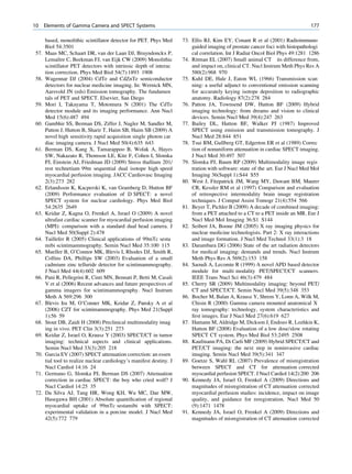 10    Elements of Gamma Camera and SPECT Systems                                                                                 177

      based, monolithic scintillator detector for PET. Phys Med       73. Ellis RJ, Kim EY, Conant R et al (2001) Radioimmuno
      Biol 54:3501                                                        guided imaging of prostate cancer foci with histopathologi
57.   Maas MC, Schaart DR, van der Laan DJ, Bruyndonckx P,                cal correlation. Int J Radiat Oncol Biol Phys 49:1281 1286
             ˆ
      Lemaıtre C, Beekman FJ, van Eijk CW (2009) Monolithic           74. Ritman EL (2007) Small animal CT its difference from,
      scintillator PET detectors with intrinsic depth of interac          and impact on, clinical CT. Nucl Instrum Meth Phys Res A
      tion correction. Phys Med Biol 54(7):1893 1908                      580(2):968 970
58.   Wagennar DJ (2004) CdTe and CdZnTe semiconductor                75. Kuhl DE, Hale J, Eaton WL (1966) Transmission scan
      detectors for nuclear medicine imaging. In: Wernick MN,             ning: a useful adjunct to conventional emission scanning
      Aarsvold JN (eds) Emission tomography. The fundamen                 for accurately keying isotope deposition to radiographic
      tals of PET and SPECT. Elsevier, San Diego                          anatomy. Radiology 87(2):278 284
59.   Mori I, Takayama T, Motomura N (2001) The CdTe                  76. Patton JA, Townsend DW, Hutton BF (2009) Hybrid
      detector module and its imaging performance. Ann Nucl               imaging technology: from dreams and vision to clinical
      Med 15(6):487 494                                                   devices. Semin Nucl Med 39(4):247 263
60.   Gambhir SS, Berman DS, Ziffer J, Nagler M, Sandler M,           77. Bailey DL, Hutton BF, Walker PJ (1987) Improved
      Patton J, Hutton B, Sharir T, Haim SB, Haim SB (2009) A             SPECT using emission and transmission tomography. J
      novel high sensitivity rapid acquisition single photon car          Nucl Med 28:844 851
      diac imaging camera. J Nucl Med 50(4):635 643                   78. Tsui BM, Gullberg GT, Edgerton ER et al (1989) Correc
61.   Berman DS, Kang X, Tamarappoo B, Wolak A, Hayes                     tion of nonuniform attenuation in cardiac SPECT imaging.
      SW, Nakazato R, Thomson LE, Kite F, Cohen I, Slomka                 J Nucl Med 30:497 507
      PJ, Einstein AJ, Friedman JD (2009) Stress thallium 201/        79. Slomka PJ, Baum RP (2009) Multimodality image regis
      rest technetium 99m sequential dual isotope high speed              tration with software: state of the art. Eur J Nucl Med Mol
      myocardial perfusion imaging. JACC Cardiovasc Imaging               Imaging 36(Suppl 1):S44 S55
      2(3):273 282                                                    80. West J, Fitzpatrick JM, Wang MY, Dawant BM, Maurer
62.   Erlandsson K, Kacperski K, van Gramberg D, Hutton BF                CR, Kessler RM et al (1997) Comparison and evaluation
      (2009) Performance evaluation of D SPECT: a novel                   of retrospective intermodality brain image registration
      SPECT system for nuclear cardiology. Phys Med Biol                  techniques. J Comput Assist Tomogr 21(4):554 566
      54:2635 2649                                                    81. Beyer T, Pichler B (2009) A decade of combined imaging:
63.   Keidar Z, Kagna O, Frenkel A, Israel O (2009) A novel               from a PET attached to a CT to a PET inside an MR. Eur J
      ultrafast cardiac scanner for myocardial perfusion imaging          Nucl Med Mol Imaging 36:S1 S144
      (MPI): comparison with a standard dual head camera. J           82. Seibert JA, Boone JM (2005) X ray imaging physics for
      Nucl Med 50(Suppl 2):478                                            nuclear medicine technologists. Part 2: X ray interactions
64.   Taillefer R (2005) Clinical applications of 99mTc sesta             and image formation. J Nucl Med Technol 33(1):3 18
      mibi scintimammography. Semin Nucl Med 35:100 115               83. Darambara DG (2006) State of the art radiation detectors
65.   Mueller B, O’Connor MK, Blevis I, Rhodes DJ, Smith R,               for medical imaging: demands and trends. Nucl Instrum
      Collins DA, Phillips SW (2003) Evaluation of a small                Meth Phys Res A 569(2):153 158
      cadmium zinc telluride detector for scintimammography.          84. Saoudi A, Lecomte R (1999) A novel APD based detector
      J Nucl Med 44(4):602 609                                            module for multi modality PET/SPECT/CT scanners.
66.   Pani R, Pellegrini R, Cinti MN, Bennati P, Betti M, Casali          IEEE Trans Nucl Sci 46(3):479 484
      V et al (2006) Recent advances and future perspectives of       85. Cherry SR (2009) Multimodality imaging: beyond PET/
      gamma imagers for scintimammography. Nucl Instrum                   CT and SPECT/CT. Semin Nucl Med 39(5):348 353
      Meth A 569:296 300                                              86. Bocher M, Balan A, Krausz Y, Shrem Y, Lonn A, Wilk M,
67.   Blevis Ira M, O’Conner MK, Keidar Z, Pansky A et al                 Chisin R (2000) Gamma camera mounted anatomical X
      (2006) CZT for scintimammography. Phys Med 21(Suppl                 ray tomography: technology, system characteristics and
      1):56 59                                                            ﬁrst images. Eur J Nucl Med 27(6):619 627
68.   Stout DB, Zaidi H (2008) Preclinical multimodality imag         87. Hamann M, Aldridge M, Dickson J, Endozo R, Lozhkin K,
      ing in vivo. PET Clin 3(3):251 273                                  Hutton BF (2008) Evaluation of a low dose/slow rotating
69.   Keidar Z, Israel O, Krausz Y (2003) SPECT/CT in tumor               SPECT CT system. Phys Med Biol 53:2495 2508
      imaging: technical aspects and clinical applications.           88. Kaufmann PA, Di Carli MF (2009) Hybrid SPECT/CT and
      Semin Nucl Med 33(3):205 218                                        PET/CT imaging: the next step in noninvasive cardiac
70.   Garcia EV (2007) SPECT attenuation correction: an essen             imaging. Semin Nucl Med 39(5):341 347
      tial tool to realize nuclear cardiology’s manifest destiny. J   89. Goetze S, Wahl RL (2007) Prevalence of misregistration
      Nucl Cardiol 14:16 24                                               between SPECT and CT for attenuation corrected
71.   Germano G, Slomka PJ, Berman DS (2007) Attenuation                  myocardial perfusion SPECT. J Nucl Cardiol 14(2):200 206
      correction in cardiac SPECT: the boy who cried wolf? J          90. Kennedy JA, Israel O, Frenkel A (2009) Directions and
      Nucl Cardiol 14:25 35                                               magnitudes of misregistration of CT attenuation corrected
72.   Da Silva AJ, Tang HR, Wong KH, Wu MC, Dae MW,                       myocardial perfusion studies: incidence, impact on image
      Hasegawa BH (2001) Absolute quantiﬁcation of regional               quality, and guidance for reregistration. Nucl Med 50
      myocardial uptake of 99mTc sestamibi with SPECT:                    (9):1471 1478
      experimental validation in a porcine model. J Nucl Med          91. Kennedy JA, Israel O, Frenkel A (2009) Directions and
      42(5):772 779                                                       magnitudes of misregistration of CT attenuation corrected
 