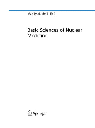 Magdy M. Khalil (Ed.)




Basic Sciences of Nuclear
Medicine
 