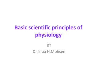 Basic scientific principles of
physiology
BY
Dr.Israa H.Mohsen
 