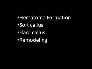 •Hematoma Formation
•Soft callus
•Hard callus
•Remodeling
 