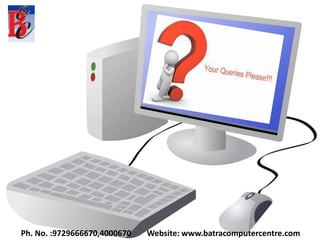 Ph. No. :9729666670,4000670 Website: www.batracomputercentre.com
 