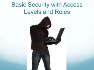 Basic Security with Access
    Levels and Roles
 