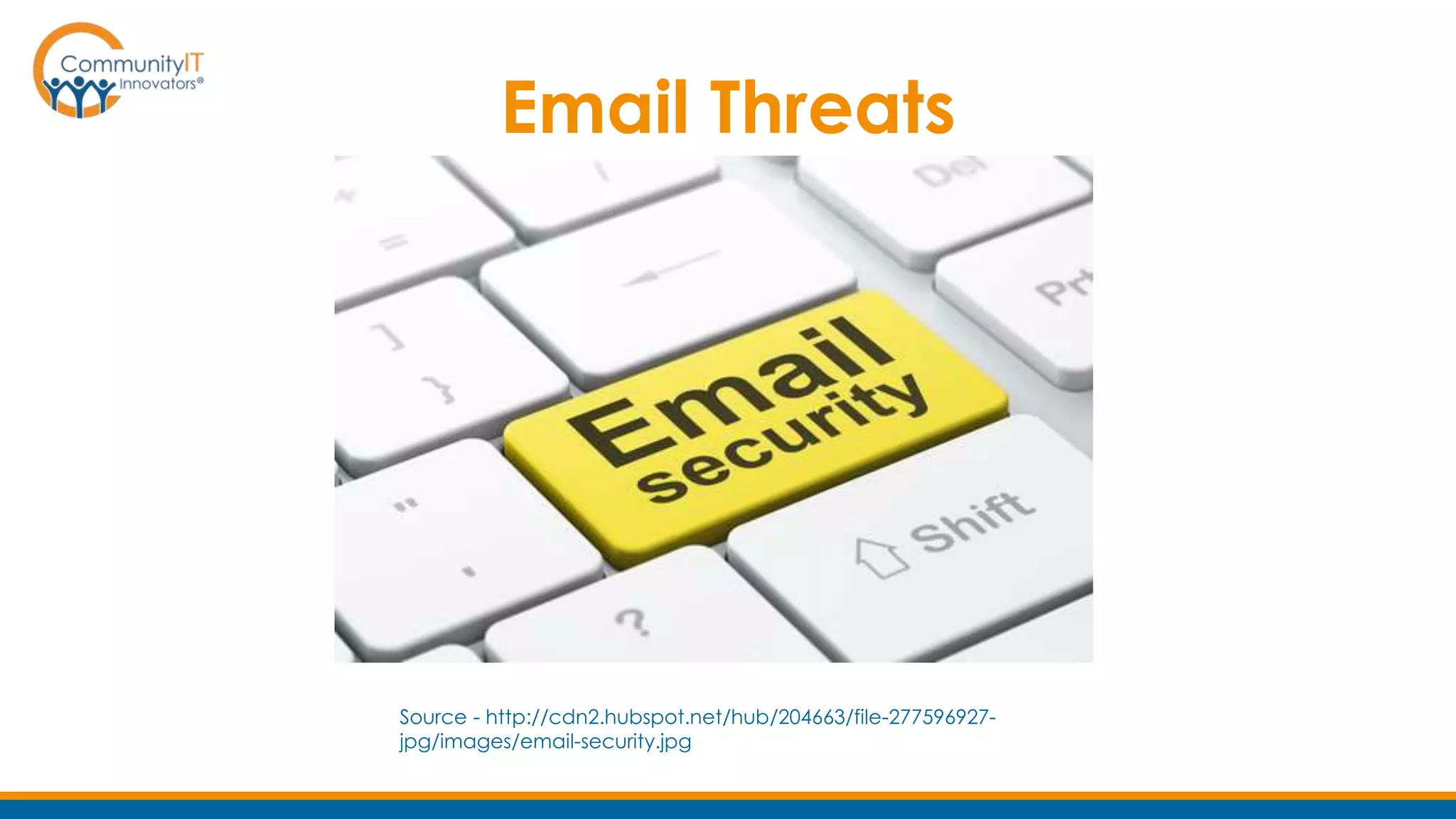 Email Threats
Source - http://cdn2.hubspot.net/hub/204663/file-277596927-
jpg/images/email-security.jpg
 