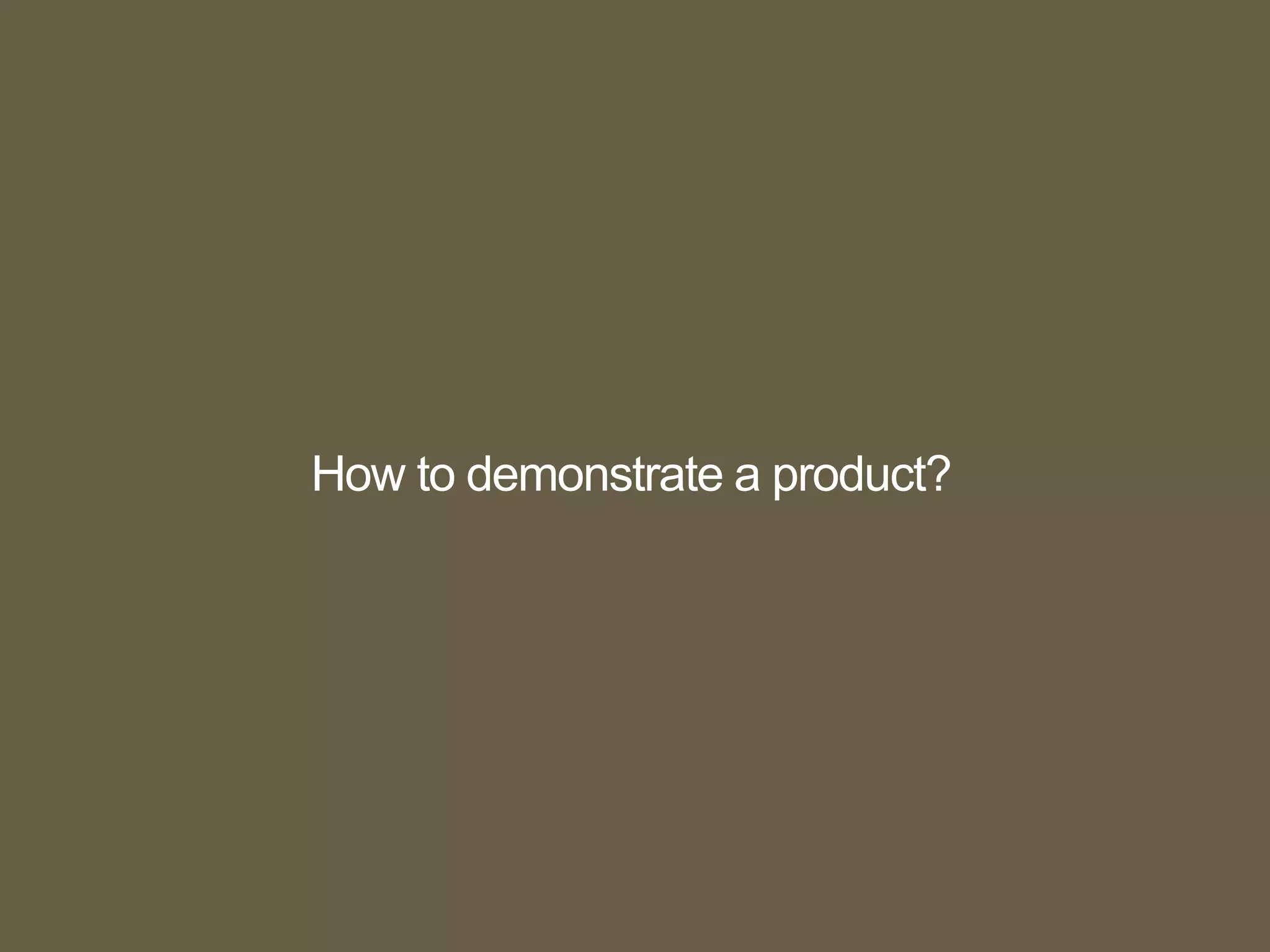 How to demonstrate a product?
 