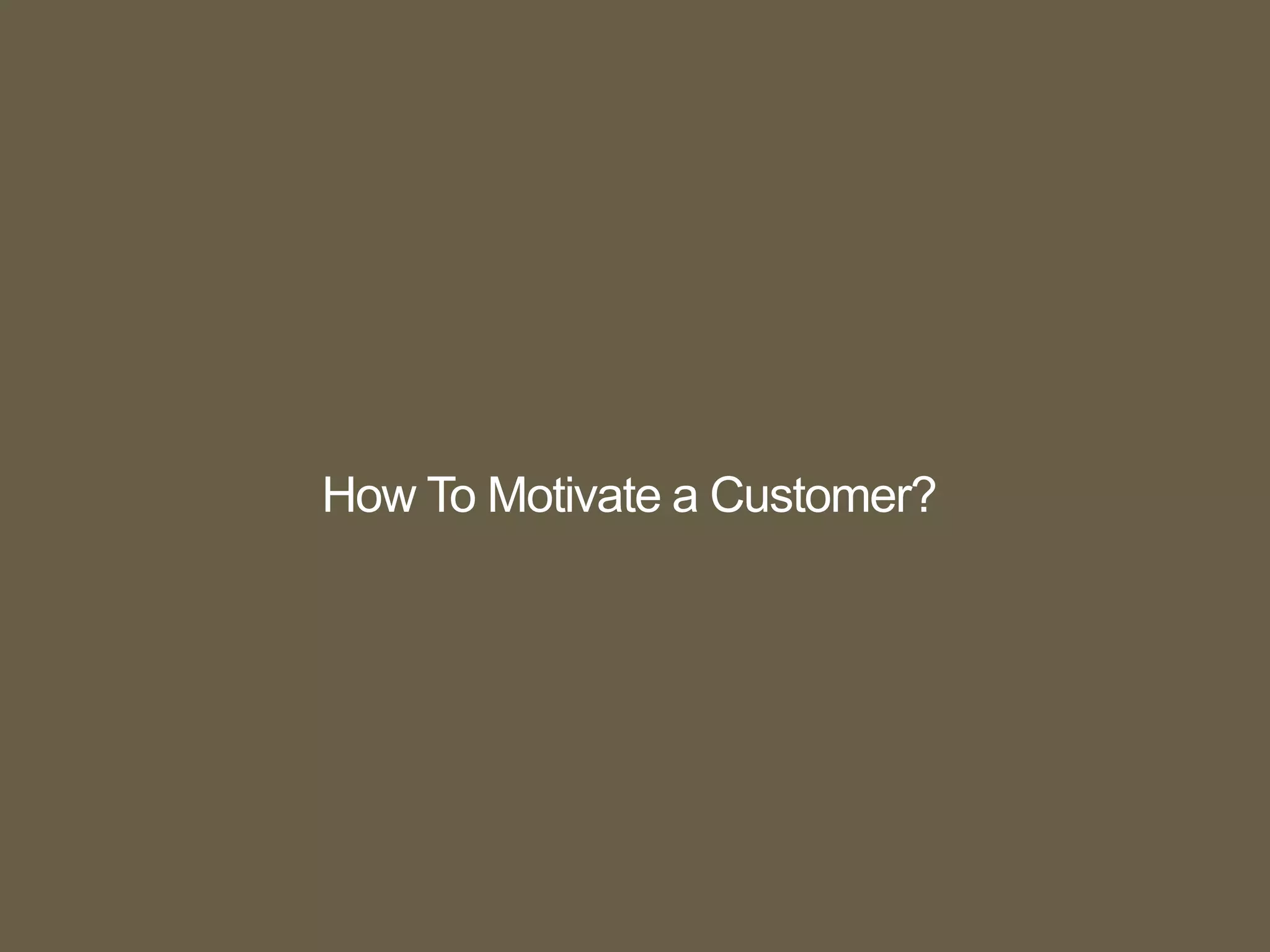 How To Motivate a Customer?
 