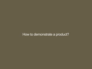 How to demonstrate a product?
 