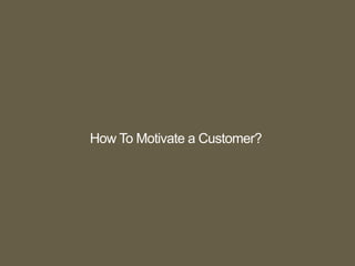 How To Motivate a Customer?
 