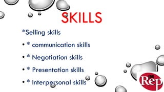 SKILLS
*Selling skills
• * communication skills
• * Negotiation skills
• * Presentation skills
• * Interpersonal skills
 
