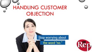 HANDLING CUSTOMER
OBJECTION
 
