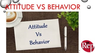 ATTITUDE VS BEHAVIOR
 