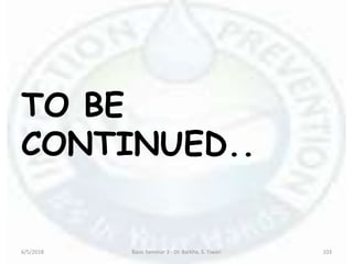 TO BE
CONTINUED..
6/5/2018 Basic Seminar 3 - Dr. Barkha. S. Tiwari 103
 