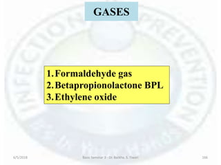GASES
6/5/2018 Basic Seminar 3 - Dr. Barkha. S. Tiwari 166
1.Formaldehyde gas
2.Betapropionolactone BPL
3.Ethylene oxide
 