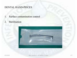 DENTAL HAND-PIECES
1. Surface contamination control
2. Sterilisation
6/5/2018 Basic Seminar 3 - Dr. Barkha. S. Tiwari 177
 