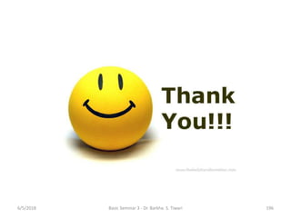 6/5/2018 Basic Seminar 3 - Dr. Barkha. S. Tiwari 196
 