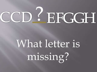 ?
What letter is
missing?
 