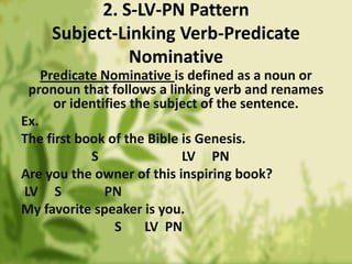 2. S-LV-PN Pattern
    Subject-Linking Verb-Predicate
              Nominative
    Predicate Nominative is defined as a no...