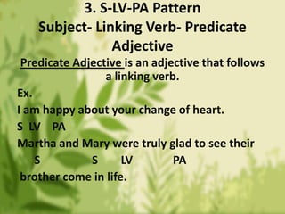 3. S-LV-PA Pattern
    Subject- Linking Verb- Predicate
                Adjective
 Predicate Adjective is an adjective tha...