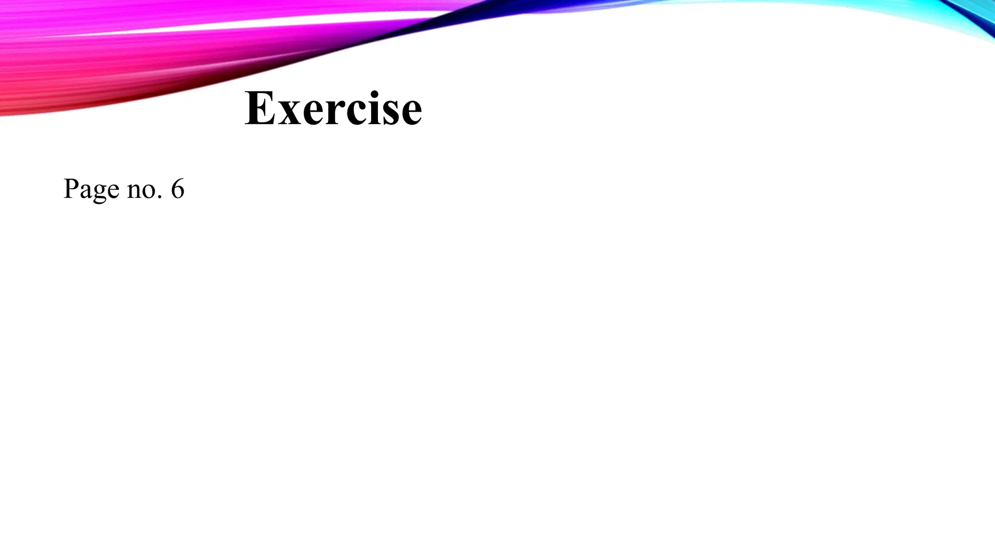 Exercise
Page no. 6
 