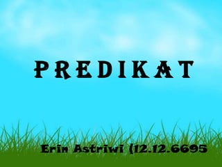 PREDIKAT
Erin Astriwi (12.12.6695

 