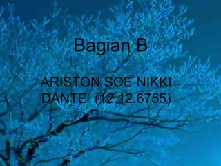 Bagian B
ARISTON SOE NIKKI
DANTE (12.12.6755)

 