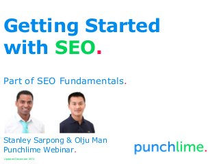 Getting Started
with SEO.
Part of SEO Fundamentals.

Stanley Sarpong & Olju Man
Punchlime Webinar.
Updated December 2013

 