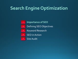 Search Engine Optimization 
Importance of SEO 
1 
2 
3 
4 
5 
Defining SEO Objectives 
Keyword Research 
SEO in Action 
Site Audit  