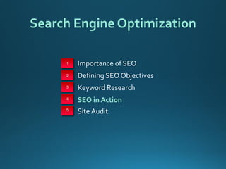 Search Engine Optimization 
Importance of SEO 
1 
2 
3 
4 
5 
Defining SEO Objectives 
Keyword Research 
SEO in Action 
Site Audit  