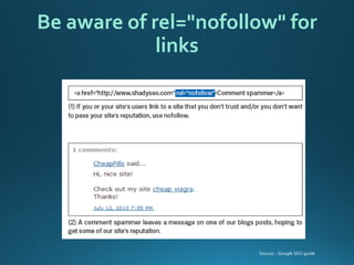 Be aware of rel="nofollow" for links 
Source: : Google SEO guide  