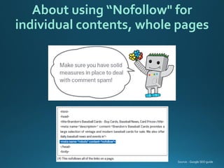 About using “Nofollow" for individual contents, whole pages 
Source: : Google SEO guide  