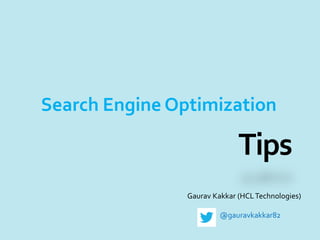 Tips 
Gaurav Kakkar (HCL Technologies) 
@gauravkakkar82 
Search Engine Optimization  