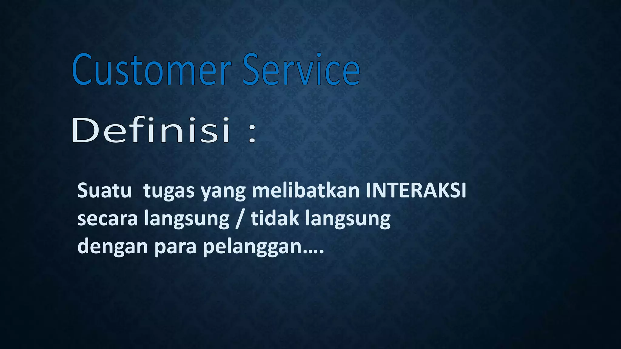 Suatu tugas yang melibatkan INTERAKSI
secara langsung / tidak langsung
dengan para pelanggan….
 