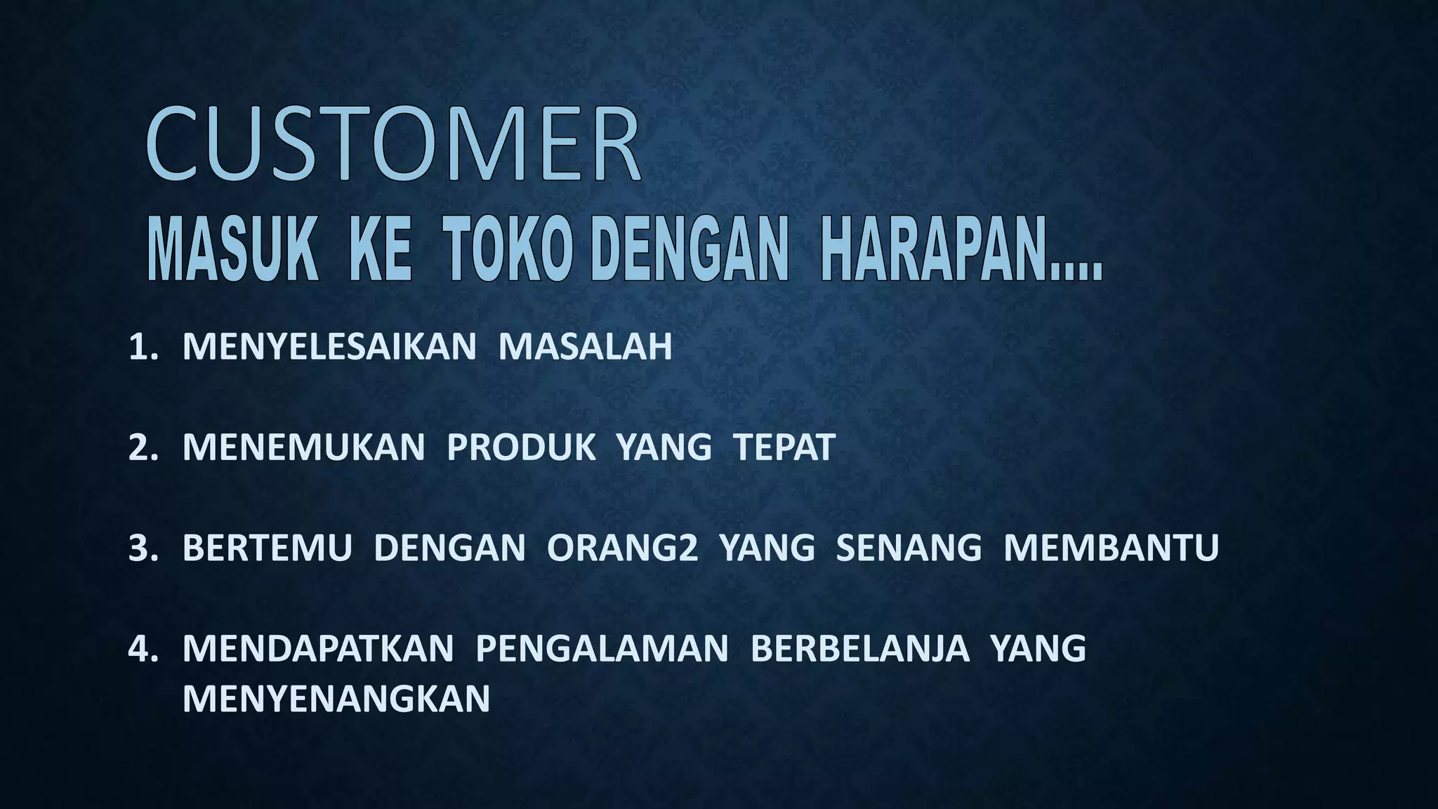 1. MENYELESAIKAN MASALAH
2. MENEMUKAN PRODUK YANG TEPAT
3. BERTEMU DENGAN ORANG2 YANG SENANG MEMBANTU
4. MENDAPATKAN PENGALAMAN BERBELANJA YANG
MENYENANGKAN
 
