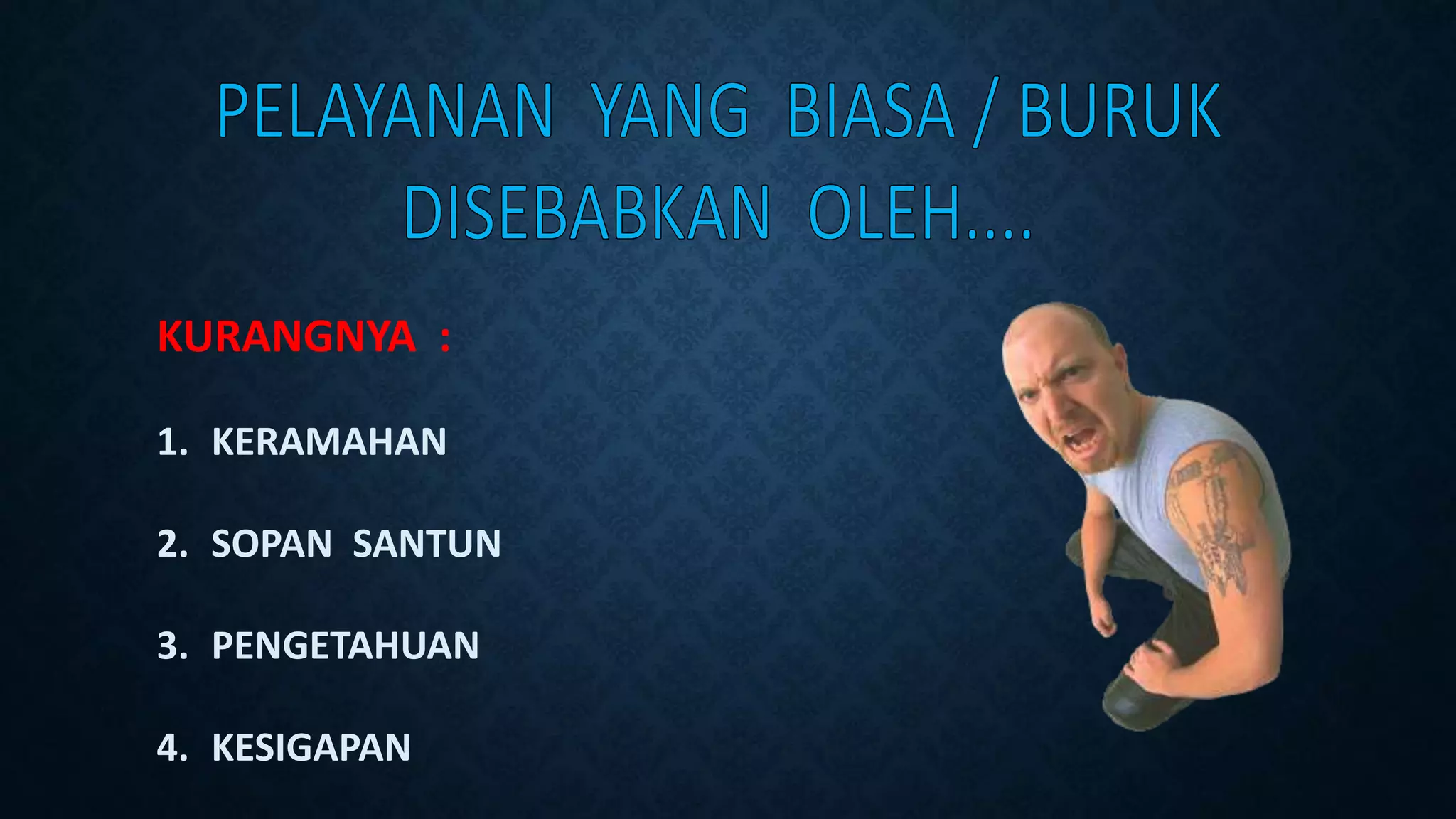 KURANGNYA :
1. KERAMAHAN
2. SOPAN SANTUN
3. PENGETAHUAN
4. KESIGAPAN
 