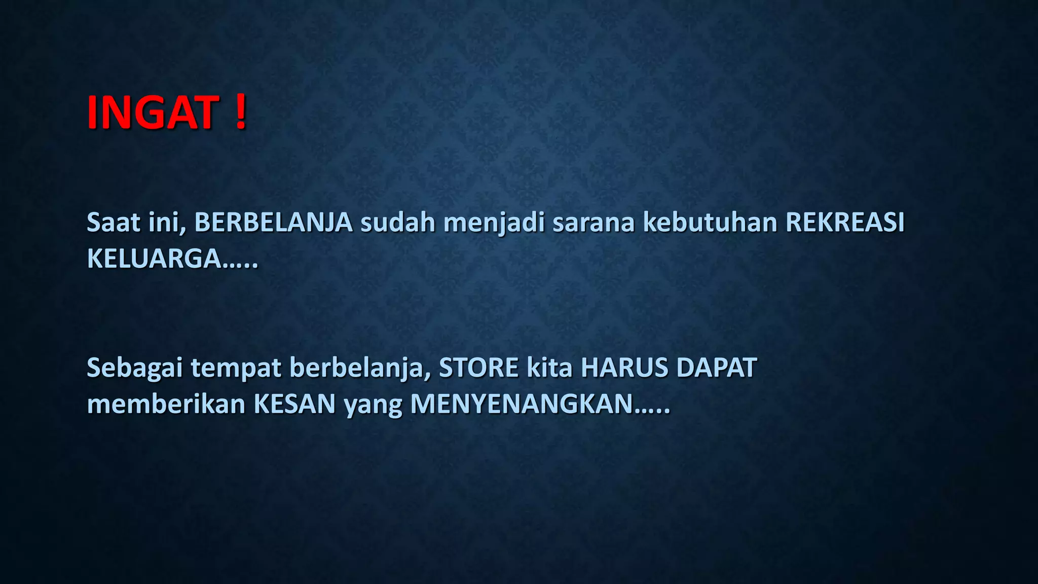 INGAT !
Saat ini, BERBELANJA sudah menjadi sarana kebutuhan REKREASI
KELUARGA…..
Sebagai tempat berbelanja, STORE kita HARUS DAPAT
memberikan KESAN yang MENYENANGKAN…..
 