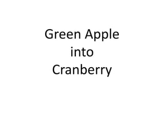 Green Apple
into
Cranberry
 
