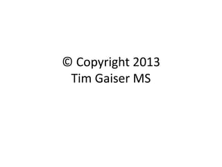 © Copyright 2013
Tim Gaiser MS
 