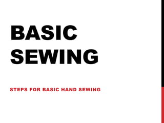 BASIC
SEWING
STEPS FOR BASIC HAND SEWING
 