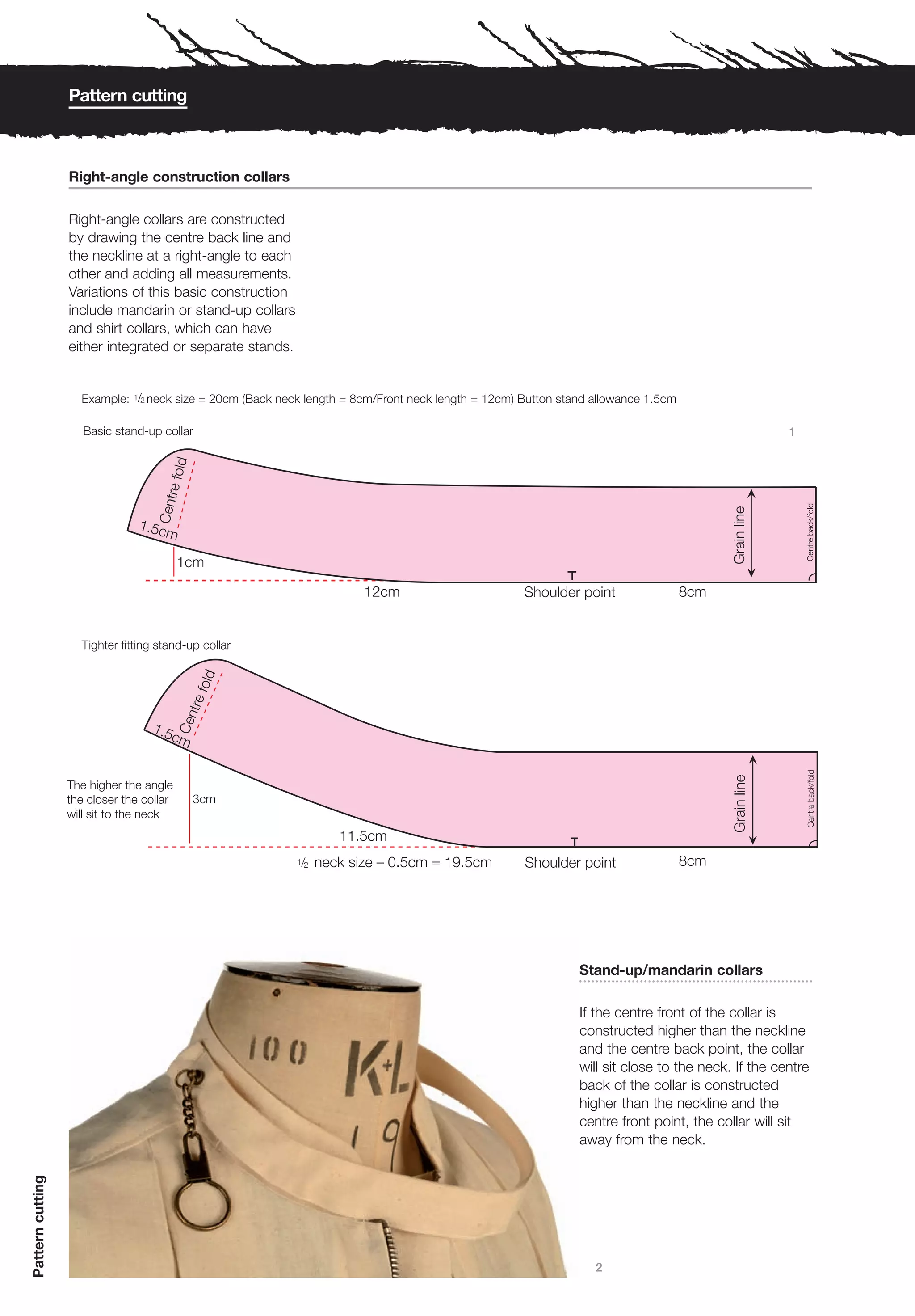 Pattern cutting



                  Right-angle construction collars

                  Right-angle collars are constructed
                  by drawing the centre back line and
                  the neckline at a right-angle to each
                  other and adding all measurements.
                  Variations of this basic construction
                  include mandarin or stand-up collars
                  and shirt collars, which can have
                  either integrated or separate stands.




                                                                                               1




                                                          Stand-up/mandarin collars

                                                          If the centre front of the collar is
                                                          constructed higher than the neckline
                                                          and the centre back point, the collar
                                                          will sit close to the neck. If the centre
                                                          back of the collar is constructed
                                                          higher than the neckline and the
                                                          centre front point, the collar will sit
                                                          away from the neck.
Pattern cutting




                                                            2
 
