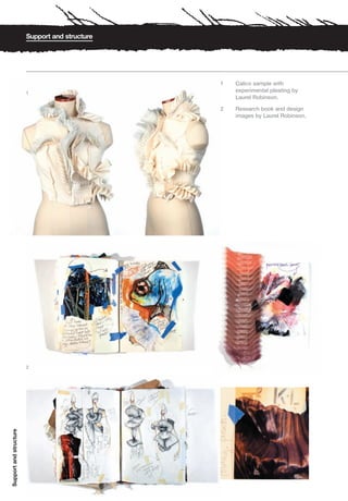 Support and structure




                                                1   Calico sample with
                        1                           experimental pleating by
                                                    Laurel Robinson.

                                                2   Research book and design
                                                    images by Laurel Robinson.




                        2
Support and structure
 