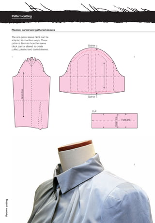 Pattern cutting



                  Pleated, darted and gathered sleeves

                  The one-piece sleeve block can be
                  adapted in countless ways. These
                  patterns illustrate how the sleeve
                  block can be altered to create
                  puffed, pleated and darted sleeves.

                  1                                      2




                                                         3
Pattern cutting
 