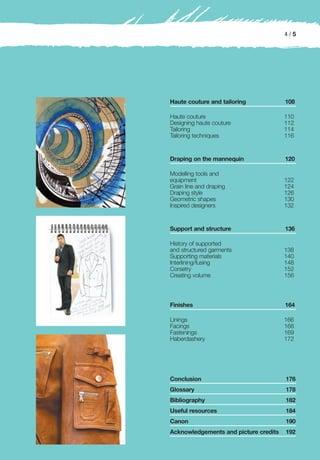 4/5




Haute couture and tailoring            108

Haute couture                          110
Designing haute couture                112
Tailoring                              114
Tailoring techniques                   116


Draping on the mannequin               120

Modelling tools and
equipment                              122
Grain line and draping                 124
Draping style                          126
Geometric shapes                       130
Inspired designers                     132


Support and structure                  136

History of supported
and structured garments                138
Supporting materials                   140
Interlining/fusing                     148
Corsetry                               152
Creating volume                        156



Finishes                               164

Linings                                166
Facings                                168
Fastenings                             169
Haberdashery                           172




Conclusion                             176
Glossary                               178
Bibliography                           182
Useful resources                       184
Canon                                  190
Acknowledgements and picture credits   192
 