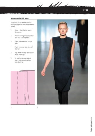 92 / 93



Non-woven flat fell seam

A variation of the flat fell seam is
strong enough for non-woven felted
fabrics.

•     Allow 1.5cm for the seam
      allowance.

•     Put the wrong sides together
      and sew a straight line.

•     Press the seam flat to one
      side.

•     From the inner layer trim off
      2–3mm.

•     Top-stitch the top layer down
      along the edge.

•     To strengthen the seams
      use a fusible web before
      top-stitching.




4                                      5
                                                     Felted fabrics > Lace
 