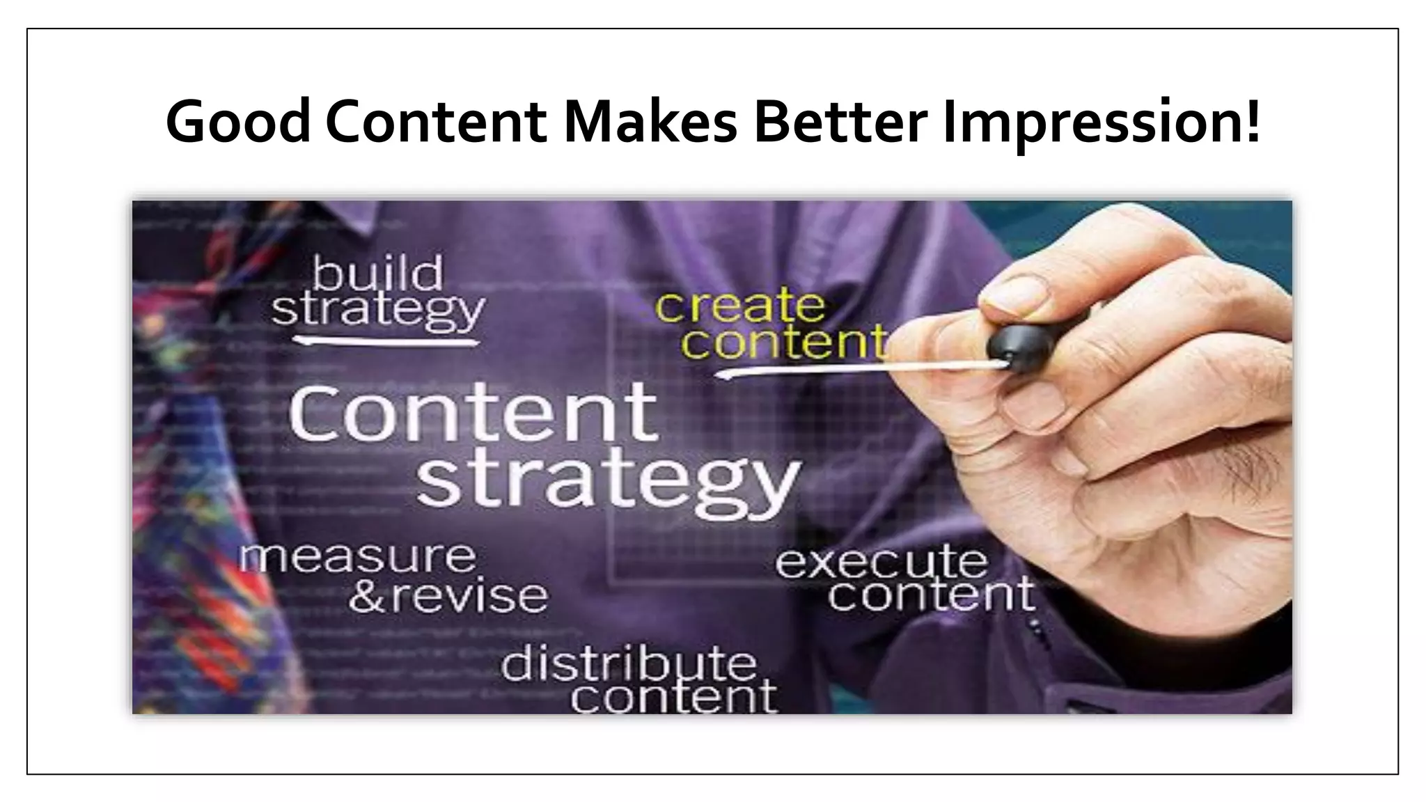 Good Content Makes Better Impression!
 