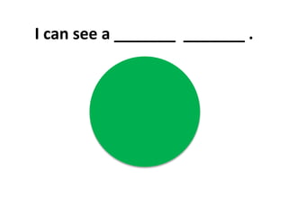 I can see a _______ _______ .