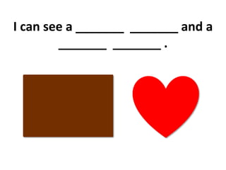 I can see a _______ _______ and a
_______ _______ .