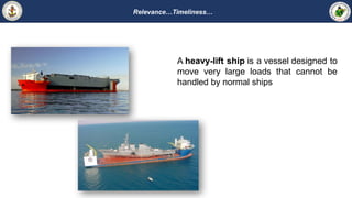 Relevance…Timeliness…
A heavy-lift ship is a vessel designed to
move very large loads that cannot be
handled by normal ships
 