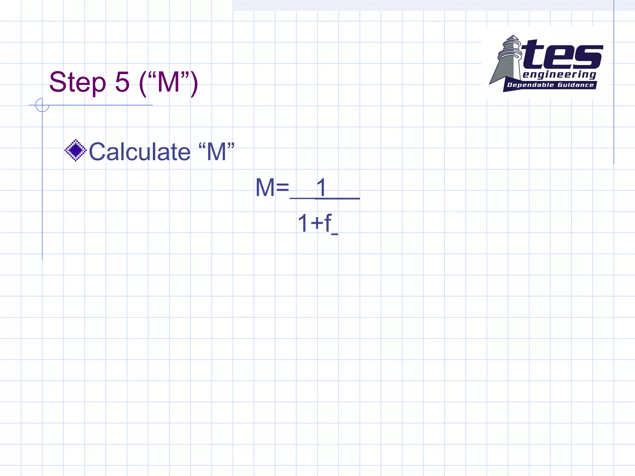 Step 5 (“M”)
Calculate “M”
M=__1__
1+f
 