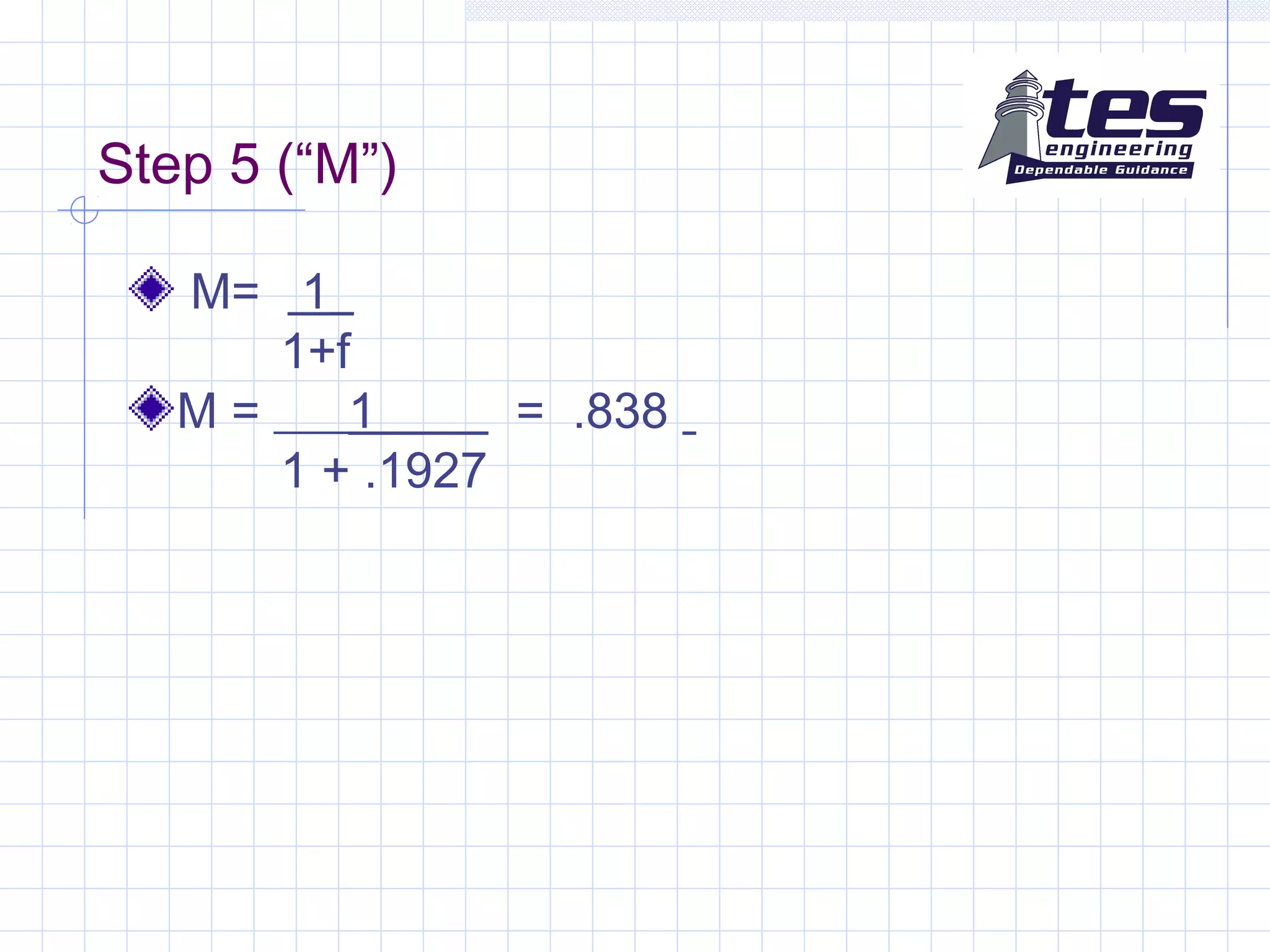 Step 5 (“M”)
M= 1_
1+f
M = ___1____ = .838
1 + .1927
 