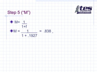 Step 5 (“M”)
M= 1_
1+f
M = ___1____ = .838
1 + .1927
 